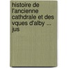Histoire de L'Ancienne Cathdrale Et Des Vques D'Alby ... Jus door Eugne D'Auriac