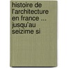 Histoire de L'Architecture En France ... Jusqu'au Seizime Si door Daniel Ram e