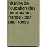 Histoire de L'Ducation Des Femmes En France / Par Paul Rouss door Paul Rousselot