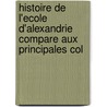Histoire de L'Ecole D'Alexandrie Compare Aux Principales Col door Onbekend