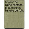Histoire de L'Glise Santone Et Aunisienne Histoire de L'Glis door Joseph Briand