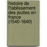 Histoire de L'Tablissement Des Jsuites En France (1540-1640) door Ï¿½Douard Piaget