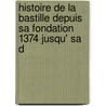 Histoire de La Bastille Depuis Sa Fondation 1374 Jusqu' Sa D by Auguste Maquet