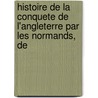Histoire de La Conquete de L'Angleterre Par Les Normands, de by Augustin Thierry