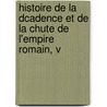 Histoire de La Dcadence Et de La Chute de L'Empire Romain, V door Onbekend