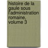 Histoire de La Gaule Sous L'Administration Romaine, Volume 3 by Amde Thierry