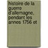 Histoire de La Guerre D'Allemagne, Pendant Les Annes 1756 Et