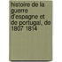 Histoire de La Guerre D'Espagne Et de Portugal, de 1807 1814