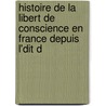 Histoire de La Libert de Conscience En France Depuis L'Dit d door Anonymous Anonymous