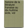 Histoire de La Littrature Franaise Au Dix-Huitime Sicle, Vol door Alexandre Rodolphe Vinet