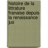Histoire de La Littrature Franaise Depuis La Renaissance Jus door Charles Antoine Gidel