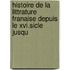 Histoire De La Littrature Franaise Depuis Le Xvi.sicle Jusqu