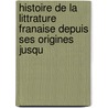 Histoire de La Littrature Franaise Depuis Ses Origines Jusqu door Onbekend