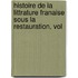 Histoire de La Littrature Franaise Sous La Restauration, Vol