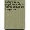 Histoire de La Physique Et de La Chimie Depuis Les Temps Les door Hoefer