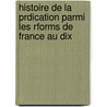 Histoire de La Prdication Parmi Les Rforms de France Au Dix door Alexandre Rodolphe Vinet