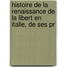 Histoire de La Renaissance de La Libert En Italie, de Ses Pr by Jean-Charles-L�Onard Simonde Sismondi