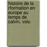 Histoire de La Rformation En Europe Au Temps de Calvin, Volu by . Anonymous