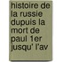 Histoire de La Russie Dupuis La Mort de Paul 1er Jusqu' L'Av