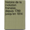 Histoire de La Rvolution Franaise, Depuis 1789 Jusqu'en 1814 door Mignet