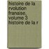 Histoire de La Rvolution Franaise, Volume 3 Histoire de La R