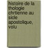 Histoire de La Thologie Chrtienne Au Sicle Apostolique, Volu