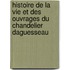 Histoire de La Vie Et Des Ouvrages Du Chandelier Daguesseau
