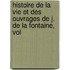 Histoire de La Vie Et Des Ouvrages de J. de La Fontaine, Vol