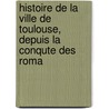 Histoire de La Ville de Toulouse, Depuis La Conqute Des Roma by J.B. Auguste D. Ald guier