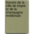 Histoire de La Ville de Troyes Et de La Champagne Mridionale