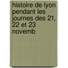 Histoire de Lyon Pendant Les Journes Des 21, 22 Et 23 Novemb door Auguste Baron