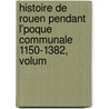 Histoire de Rouen Pendant L'Poque Communale 1150-1382, Volum door Pierre Adolphe Ch ruel