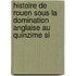 Histoire de Rouen Sous La Domination Anglaise Au Quinzime Si