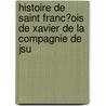 Histoire de Saint Franc?ois de Xavier de La Compagnie de Jsu door J.M.S. Daurignac