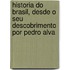 Historia Do Brasil, Desde O Seu Descobrimento Por Pedro Alva