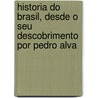 Historia Do Brasil, Desde O Seu Descobrimento Por Pedro Alva door Francisco Solano Constancio