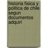 Historia Fisica y Politica de Chile Segun Documentos Adquiri door Ivan Murray Johnston