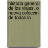 Historia General de Los Viajes, O Nueva Coleccin de Todas La door Antoine Franois Prvost