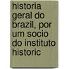 Historia Geral Do Brazil, Por Um Socio Do Instituto Historic by Francisco Adolpho De Varnhagen