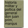 Historia Militar y Poltica del General Don Juan Prim, Marqus door Justo De La Fuente