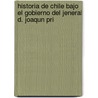 Historia de Chile Bajo El Gobierno del Jeneral D. Joaqun Pri by RamóN. Sotomayo Vald s