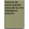 Historia De Elche Escrita Vista De Los Ms Fidedignos Testimo by Pedro Ibarra Ruiz