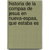 Historia de La Compaa de Jesus En Nueva-Espaa, Que Estaba Es by Francisco Javier Alegre
