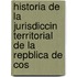 Historia de La Jurisdiccin Territorial de La Repblica de Cos