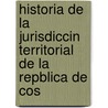 Historia de La Jurisdiccin Territorial de La Repblica de Cos by Manuel Mar�A. Peralta