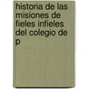 Historia de Las Misiones de Fieles Infieles del Colegio de P door Santa Rosa De O