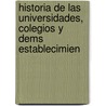 Historia de Las Universidades, Colegios y Dems Establecimien door Vicente De La Fuente