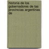 Historia de Los Gobernadores de Las Provincias Argentinas De by Antonio Zinny