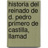 Historia del Reinado de D. Pedro Primero de Castilla, Llamad door Onbekend
