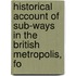 Historical Account of Sub-Ways in the British Metropolis, fo